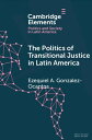 The Politics of Transitional Justice in Latin America Power, Norms, and Capacity Building