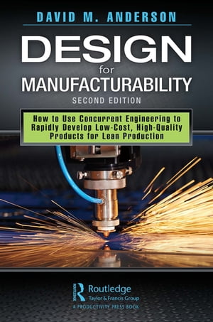 Design for Manufacturability How to Use Concurrent Engineering to Rapidly Develop Low-Cost, High-Quality Products for Lean Production, Second EditionŻҽҡ[ David M. Anderson ]