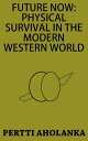 Future Now: Physical Survival in the Modern Western World【電子書籍】[ Pertti Aholanka...