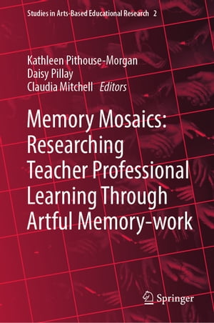 Memory Mosaics: Researching Teacher Professional Learning Through Artful Memory-work【電子書籍】
