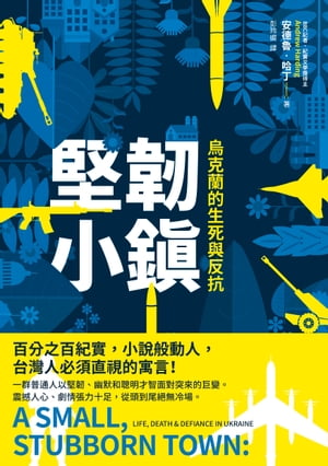 堅?小鎮：烏克蘭的生死與反抗 A SMALL, STUBBORN TOWN : LIFE, DEATH & DEFIANCE IN UKRAINE【電子書籍】[ 安徳魯?哈丁（Andrew Harding） ]