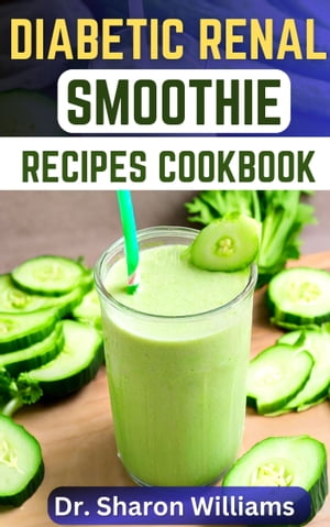 DIABETIC RENAL SMOOTHIE COOKBOOK The Quick and Easy Fruits Blends to Restore Kidney Health and B..