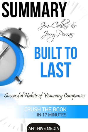 Jim Collins and Jerry Porras 039 Built To Last: Successful Habits of Visionary Companies Summary【電子書籍】 Ant Hive Media