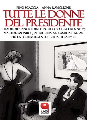 Tutte le donne del presidente Traditori: l'incredibile intreccio tra i Kennedy, Marilyn Monroe, Jackie Onassis e Maria Callas. Pi? la sconvolgente storia di Lady D.