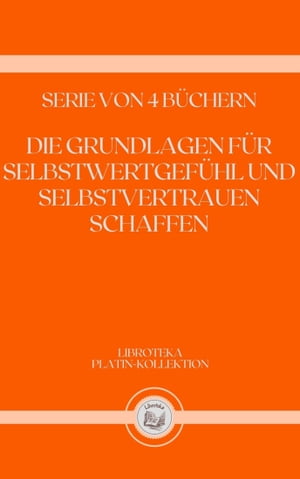 DIE GRUNDLAGEN FÜR SELBSTWERTGEFÜHL UND SELBSTVERTRAUEN SCHAFFEN