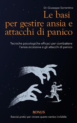 Le basi per gestire ansia e attacchi di panico Tecniche psicologiche efficaci per combattere l'ansia eccessiva e gli attacchi di panico