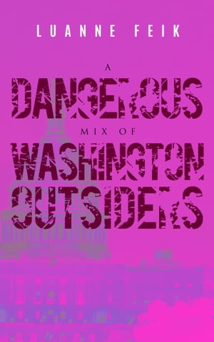 A Dangerous Mix of Washington Outsiders