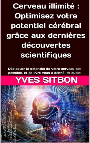 Cerveau illimité : Optimisez votre potentiel cérébral grâce aux dernières découvertes scientifiques