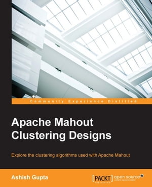 Apache Mahout Clustering Designs【電子書籍】[ Ashish Gupta ]