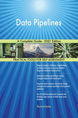 Data Pipelines A Complete Guide - 2021 Edition【電子書籍】 Gerardus Blokdyk