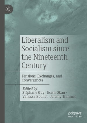 Liberalism and Socialism since the Nineteenth Century Tensions, Exchanges, and Convergences