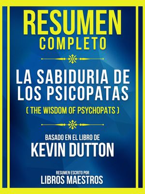 Resumen Completo - La Sabiduria De Los Psicopatas (The Wisdom Of Psychopats) - Basado En El Libro De Kevin Dutto (Edicion Extendida)