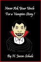 Never Ask Your Uncle For A Vampire Story【電子書籍】[ H Jason Schulz ]