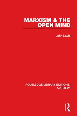 Marxism & the Open Mind (RLE Marxism)【電子書籍】[ John Lewis ]