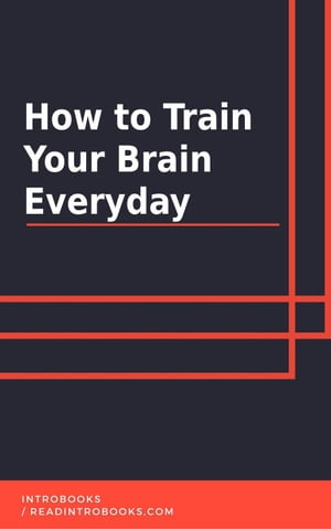 How to Train Your Brain Everyday【電子書籍】[ IntroBooks Team ]