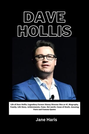 DAVE HOLLIS Life of Dave Hollis Legendary Former Disney Director Dies at 47, Biography, Family, Life Story, Achievements, Fame, Net worth, Cause of Death, Amazing Facts and Famous Quotes【電子書籍】 Jane Haris