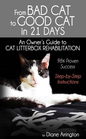 From Bad Cat to Good Cat in 21 Days An Owner 039 s Guide to CAT LITTERBOX REHABILITATION【電子書籍】 Diane Arrington