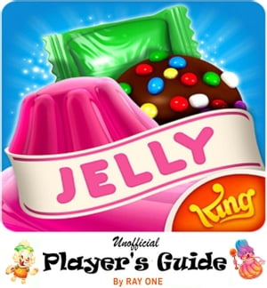 Candy Crush Jelly Saga: Unoffical Player's Guide with Best Tips, Tricks, Cheats, Hacks, Strategies, Best hints to Play, Double Your Score and Level Up Fast
