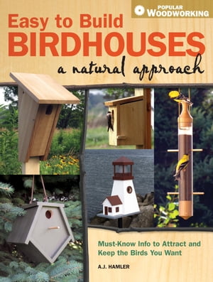 Easy to Build Birdhouses - A Natural Approach Must Know Info to Attract and Keep the Birds You Want