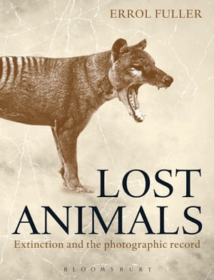 Lost Animals Extinction and the Photographic Record【電子書籍】[ Errol Fuller ]