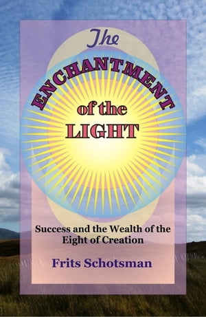 The Enchantment of the Light Success and the wealth of the Creation Eight【電子書籍】[ Frits Schotsman ]