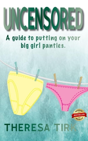 Uncensored A guide to putting on your big girl panties【電子書籍】[ Theresa Ann Tirk ]