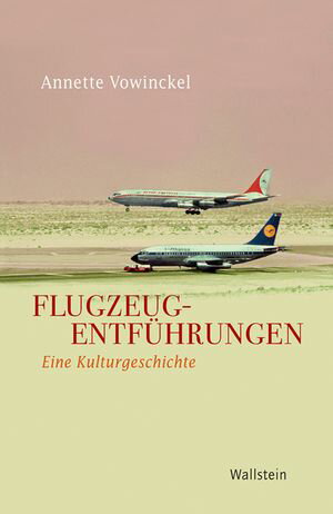 Flugzeugentf?hrungen Eine KulturgeschichteŻҽҡ[ Annette Vowinckel ]