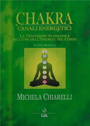 Chakra e Canali Energetici La tradizione sciamanica nell'uso dell'energia del corpo