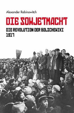 Die Sowjetmacht Bd. 1 Die Revolution der Bolschewiki 1917【電子書籍】[ Alexander Rabinowitch ]