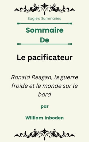 Sommaire De Le pacificateur Ronald Reagan, la guerre froide et le monde sur le bord par William Inboden