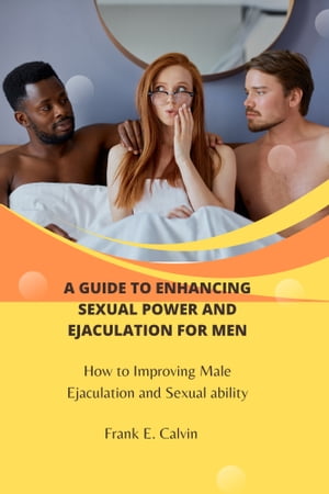 A Guide to Enhancing Sexual Power and Ejaculation for Men