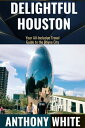 DELIGHTFUL HOUSTON Your All-Inclusive Travel Guide to the Bayou City【電子書籍】[ Anthony White ]
