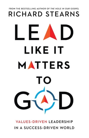 Lead Like It Matters to God Values-Driven Leadership in a Success-Driven World【電子書籍】[ Richard Stearns ]
