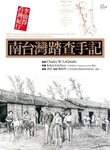 南台灣踏?手記: 李仙得台灣紀行 Foreign Adventurers and the Aborigines of Southern Taiwan, 1867-1874【電子書籍】[ 李仙得 Charles W. LeGendre ]