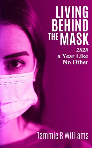 Living Behind the Mask 2020 a Year Like No Other【電子書籍】 Tammie Williams