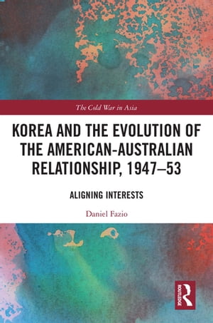 Korea and the Evolution of the American-Australian Relationship, 1947–53