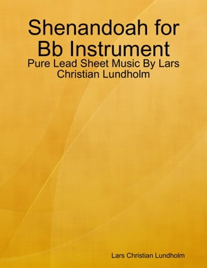 Shenandoah for Bb Instrument - Pure Lead Sheet Music By Lars Christian Lundholm【電子書籍】[ Lars Christian Lundholm ]