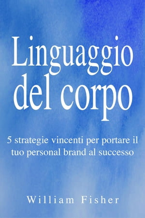 Linguaggio del corpo: 5 strategie vincenti per portare il tuo personal brand al successo