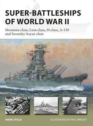 Super-Battleships of World War II Montana-class, Lion-class, H-class, A-150 and Sovetsky Soyuz-class【電子書籍】 Mark Stille