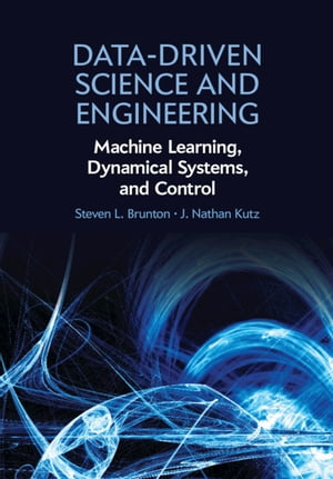 Data-Driven Science and Engineering Machine Learning, Dynamical Systems, and Control【電子書籍】 Steven L. Brunton