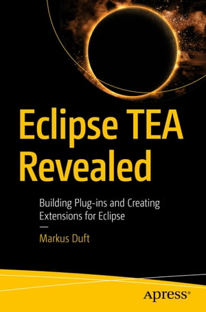 Eclipse TEA Revealed Building Plug-ins and Creating Extensions for Eclipse【電子書籍】[ Markus D..