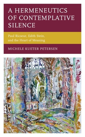 A Hermeneutics of Contemplative Silence Paul Ricoeur, Edith Stein, and the Heart of Meaning【電子書籍】 Michele Kueter Petersen