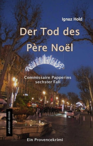 DER TOD DES P?RE NO?L Commissaire Papperins sechster Fall - ein Provencekrimi