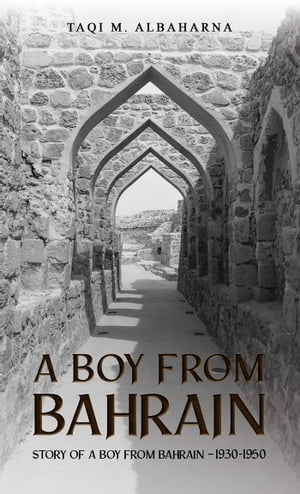 A Boy from Bahrain Story of a Boy from Bahrain ? 1930-1950【電子書籍】[ Taqi M. Albaharna ]