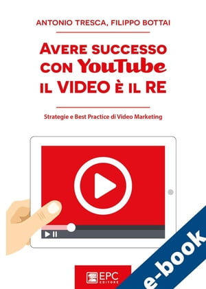 Avere successo con YouTube: il Video ? il RE Strategie e Best Practice di Video Marketing【電子書籍】[ ANTONIO TRESCA ]