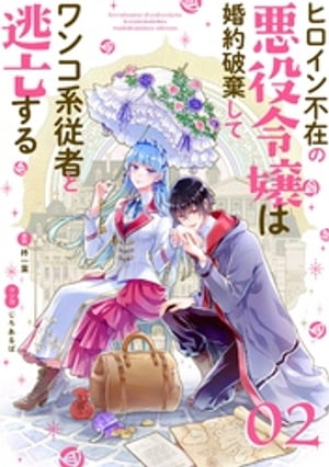 ヒロイン不在の悪役令嬢は婚約破棄してワンコ系従者と逃亡する【単話】（２）