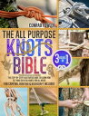 The All Purpose Knots Bible 3 in 1 The Step-by-Step Illustrated Guide to Learn How to Tying 150 Vital Knots for All Needs For Camping, Hunting Bushcraft Included【電子書籍】 Conrad Fowler