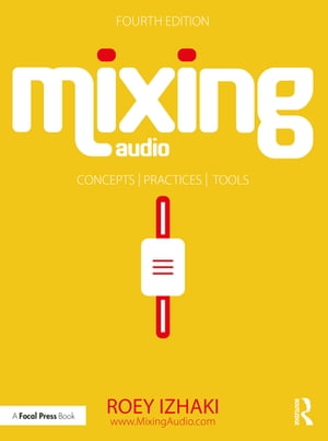 Mixing Audio Concepts, Practices, and Tools【電子書籍】[ Roey Izhaki ]