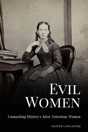 Evil Women: Unmasking History's Most Notorious W
