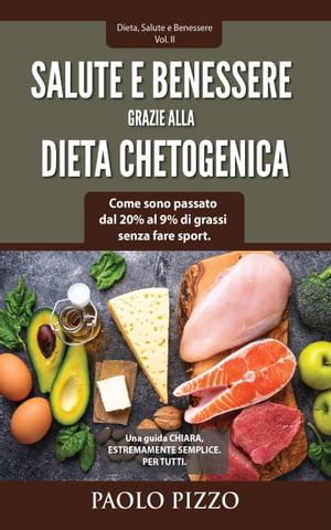 SALUTE E BENESSERE GRAZIE ALLA DIETA CHETOGENICA Come sono passato dal 20% al 9% di grassi senza fare sport.【電子書籍】[ PAOLO PIZZO ]